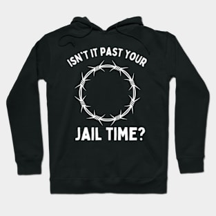 Isn't-it-past-your-jail-time? Hoodie